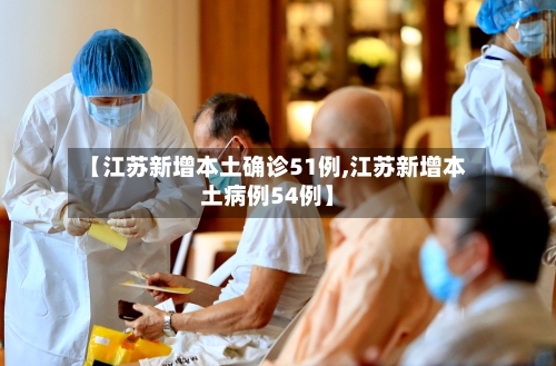 【江苏新增本土确诊51例,江苏新增本土病例54例】