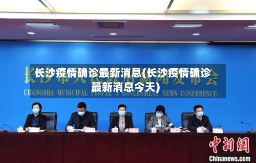 长沙疫情确诊最新消息(长沙疫情确诊最新消息今天)-第2张图片
