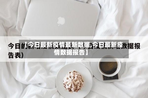 【今日最新疫情最新数据,今日最新疫情数据报告】