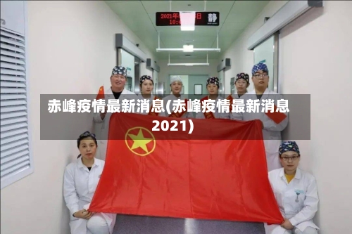 赤峰疫情最新消息(赤峰疫情最新消息2021)-第3张图片
