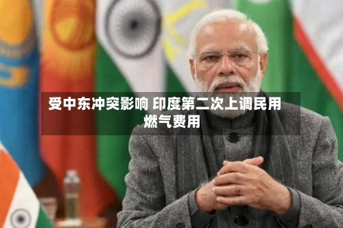 受中东冲突影响 印度第二次上调民用燃气费用