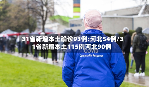 31省新增本土确诊93例:河北54例/31省新增本土115例河北90例