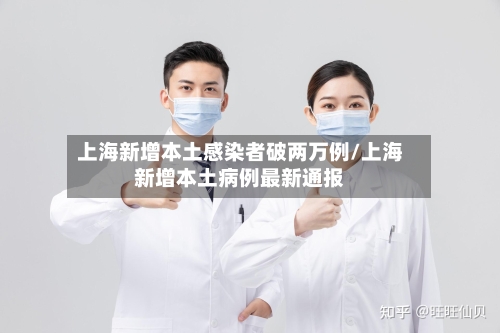上海新增本土感染者破两万例/上海新增本土病例最新通报