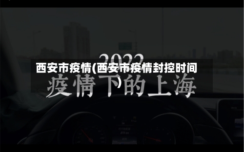 西安市疫情(西安市疫情封控时间)-第2张图片