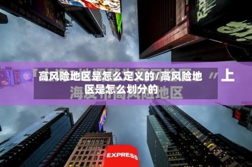 高风险地区是怎么定义的/高风险地区是怎么划分的-第3张图片