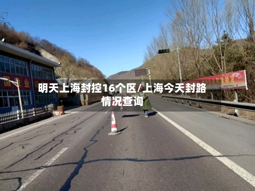 明天上海封控16个区/上海今天封路情况查询-第2张图片