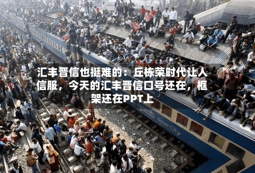 汇丰晋信也挺难的：丘栋荣时代让人信服，今天的汇丰晋信口号还在，框架还在PPT上-第2张图片