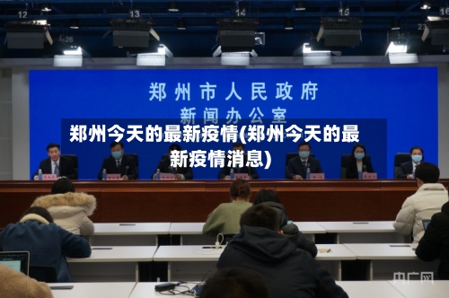 郑州今天的最新疫情(郑州今天的最新疫情消息)