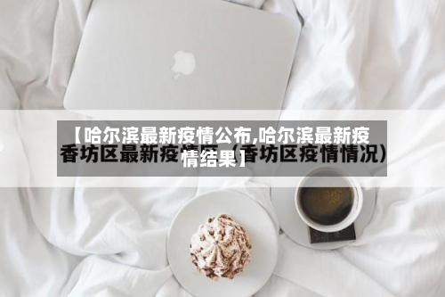 【哈尔滨最新疫情公布,哈尔滨最新疫情结果】-第2张图片