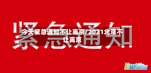 今天紧急通知不让离京/2021北京不让离京-第3张图片