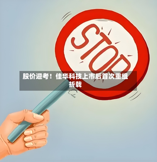 股价迎考!佳华科技上市后首次重组折戟-第3张图片