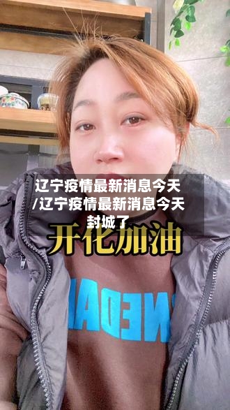 辽宁疫情最新消息今天/辽宁疫情最新消息今天封城了