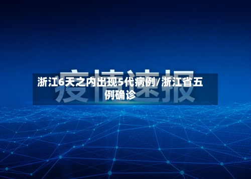浙江6天之内出现5代病例/浙江省五例确诊-第2张图片