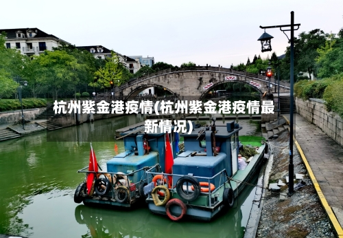 杭州紫金港疫情(杭州紫金港疫情最新情况)