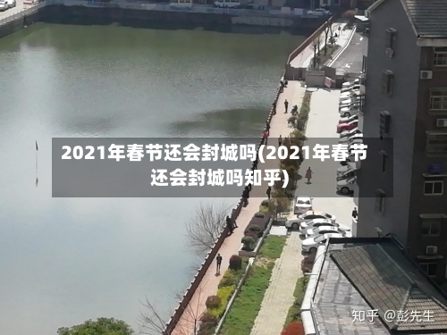 2021年春节还会封城吗(2021年春节还会封城吗知乎)-第3张图片