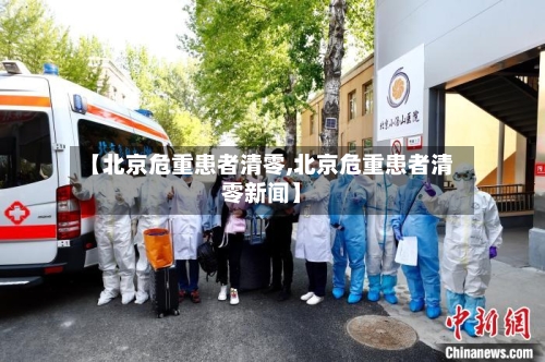 【北京危重患者清零,北京危重患者清零新闻】
