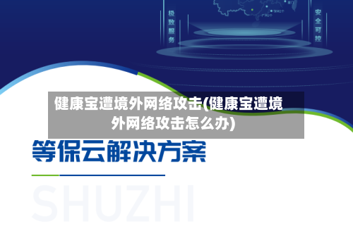 健康宝遭境外网络攻击(健康宝遭境外网络攻击怎么办)