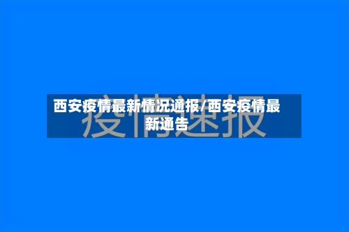 西安疫情最新情况通报/西安疫情最新通告