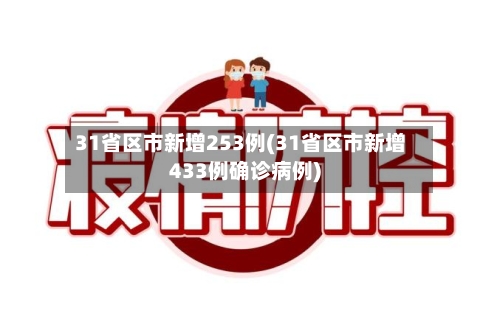 31省区市新增253例(31省区市新增433例确诊病例)-第3张图片