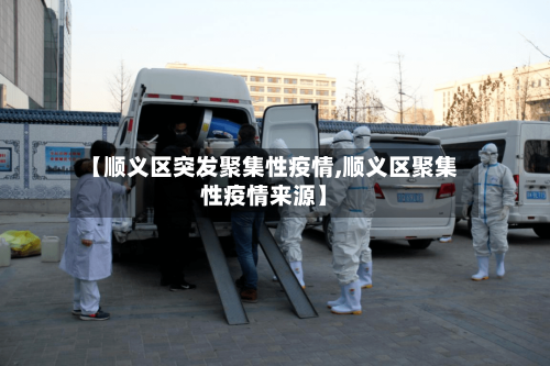 【顺义区突发聚集性疫情,顺义区聚集性疫情来源】-第3张图片
