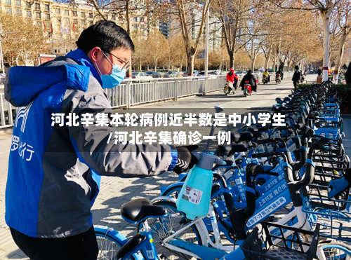 河北辛集本轮病例近半数是中小学生/河北辛集确诊一例-第2张图片