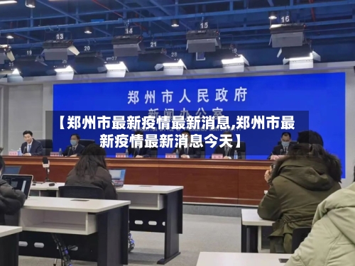 【郑州市最新疫情最新消息,郑州市最新疫情最新消息今天】-第3张图片