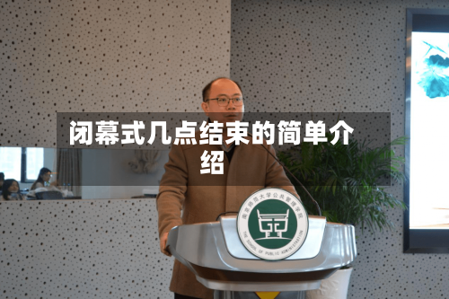 闭幕式几点结束的简单介绍-第3张图片