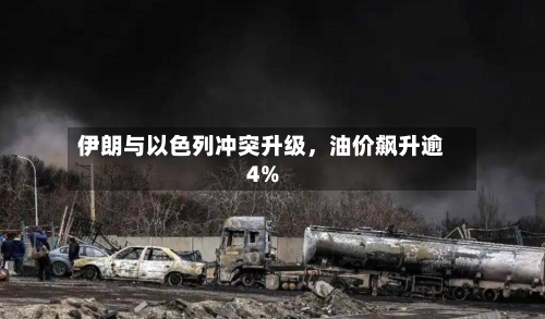 伊朗与以色列冲突升级，油价飙升逾4%-第3张图片