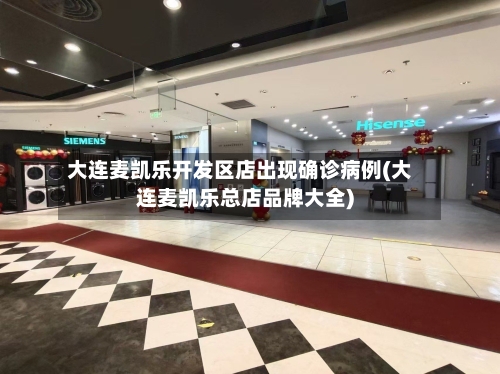 大连麦凯乐开发区店出现确诊病例(大连麦凯乐总店品牌大全)