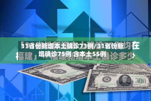 31省份新增本土确诊73例/31省份新增确诊75例 含本土55例