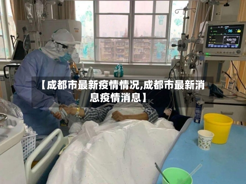 【成都市最新疫情情况,成都市最新消息疫情消息】