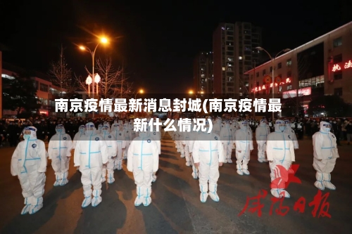 南京疫情最新消息封城(南京疫情最新什么情况)