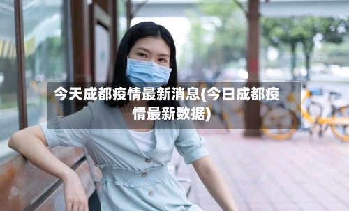 今天成都疫情最新消息(今日成都疫情最新数据)-第3张图片