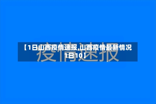 【1日山西疫情速报,山西疫情最新情况1日10】