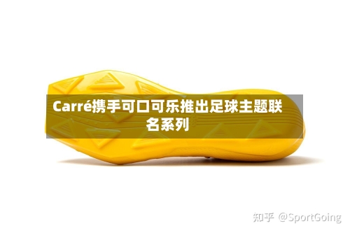 Carré携手可口可乐推出足球主题联名系列-第2张图片