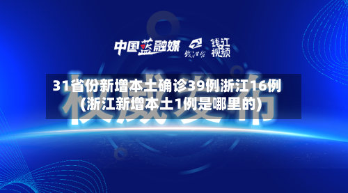 31省份新增本土确诊39例浙江16例(浙江新增本土1例是哪里的)-第2张图片