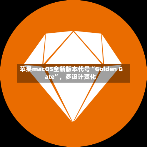 苹果macOS全新版本代号“Golden Gate”，多设计变化