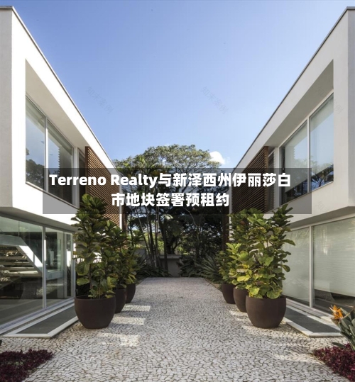 Terreno Realty与新泽西州伊丽莎白市地块签署预租约