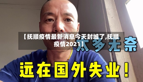 【抚顺疫情最新消息今天封城了,抚顺疫情2021】-第2张图片