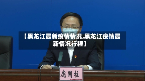 【黑龙江最新疫情情况,黑龙江疫情最新情况行程】-第2张图片