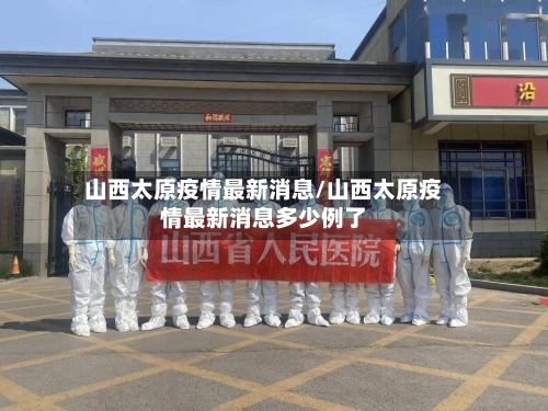 山西太原疫情最新消息/山西太原疫情最新消息多少例了-第3张图片