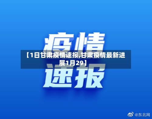 【1日甘肃疫情速报,甘肃疫情最新进展1月29】