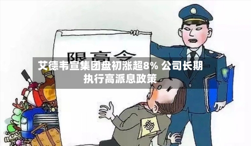 艾德韦宣集团盘初涨超8% 公司长期执行高派息政策-第3张图片