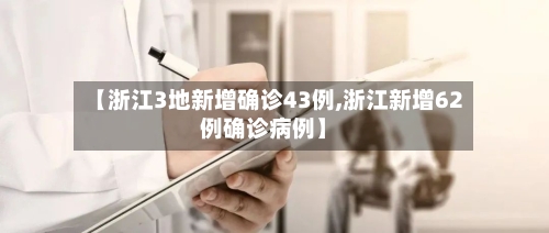 【浙江3地新增确诊43例,浙江新增62例确诊病例】-第2张图片