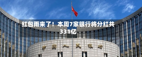 红包雨来了！本周7家银行将分红共331亿