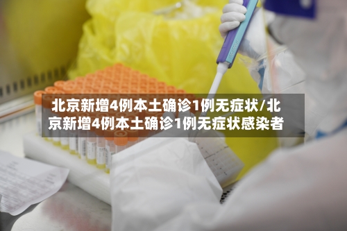 北京新增4例本土确诊1例无症状/北京新增4例本土确诊1例无症状感染者