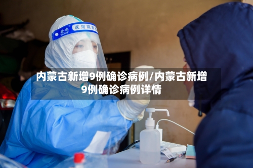 内蒙古新增9例确诊病例/内蒙古新增9例确诊病例详情