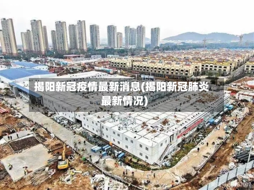 揭阳新冠疫情最新消息(揭阳新冠肺炎最新情况)-第2张图片