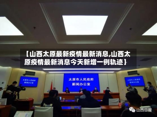 【山西太原最新疫情最新消息,山西太原疫情最新消息今天新增一例轨迹】-第3张图片