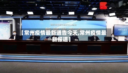 【常州疫情最新通告今天,常州疫情最新报道】-第3张图片